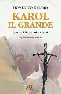 Karol, il grande. Storia di Giovanni Paolo II - Domenico Del Rio