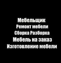 Мебельщик. Сборка мебели. Ремонт мебели. Мебель на заказ