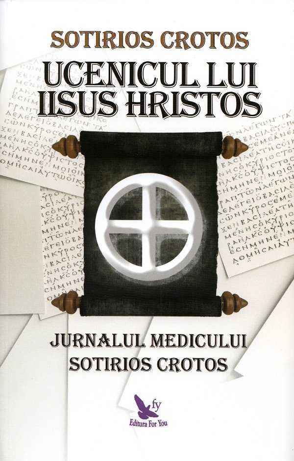 Ucenicul lui Hristos Jurnalul medicului S. Crotos /Camasa lui Christos