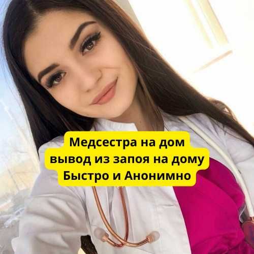 Медсестра на дом, вывод из запоя, нарколог. выезд в любой район