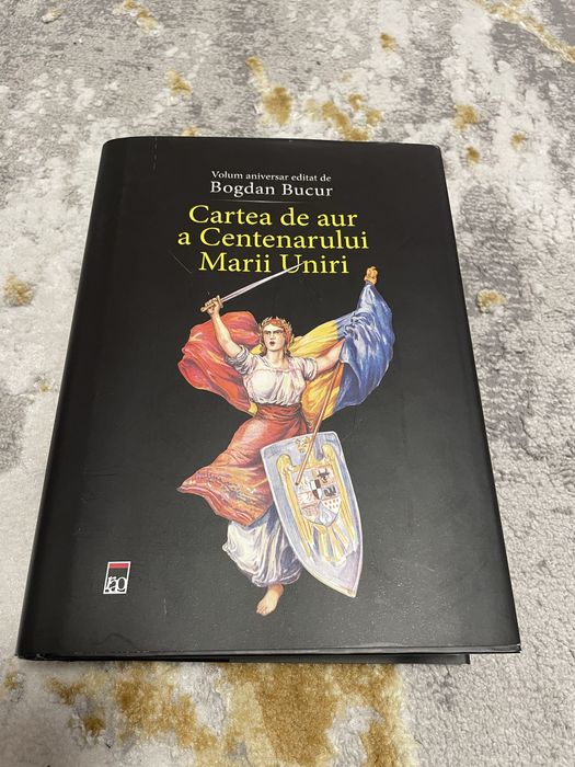 Istorie - Cartea de aur a Centenarului Marii Uniri Bogdan Bucur
