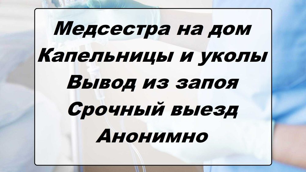 Капельница, Интоксикация, Медсестра на дом, Вывод из запоя,  Нарколог