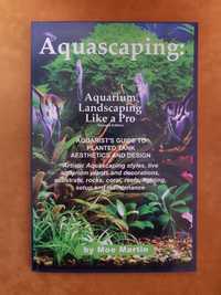 Aquascaping: Aquarium Landscaping Like a Pro, Moe Martin (acvaristica)