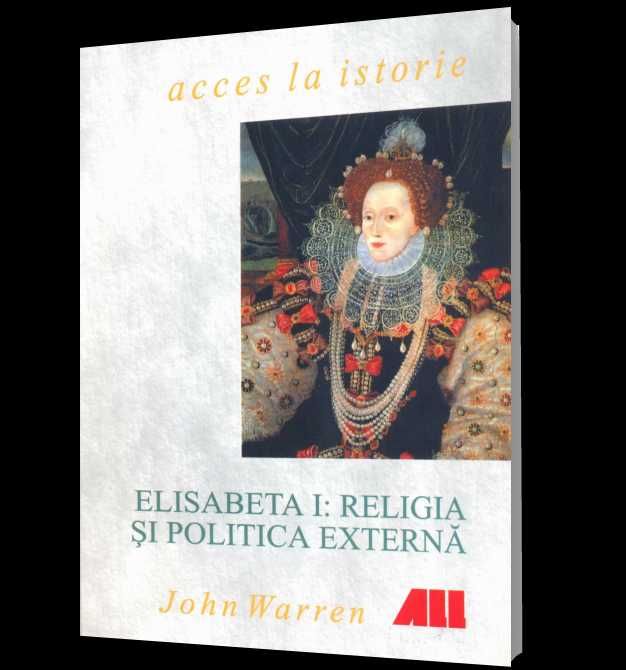 Elisabeta I: religia si politica externa - John Warren,