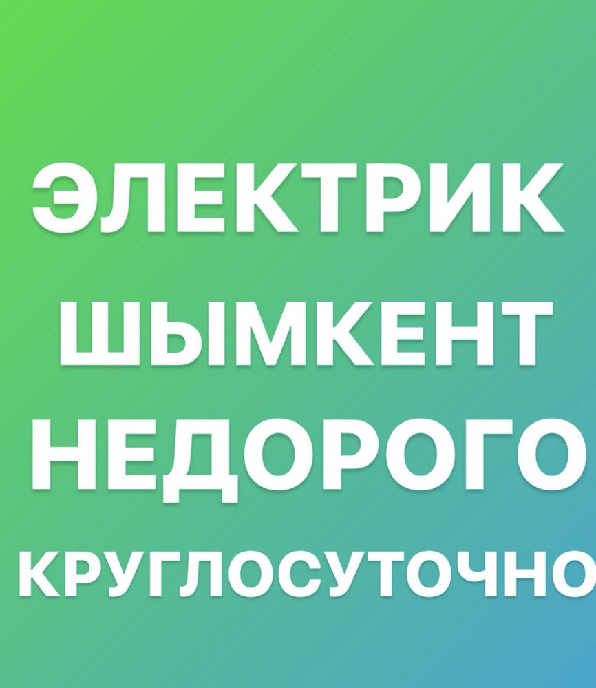 ЭЛЕКТРИК ШЫМКЕНТ КРУГЛОСУТОЧНО иНедорого Услуги Электрика в Шымкенте !