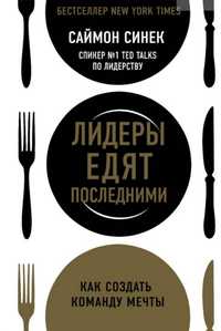 Синек С.: Лидеры едят последними: как создать команду мечты. Бизнес. P