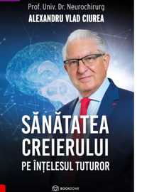 Sanatatea creierului pe intelesul tuturor de Dr. Alexandru Vlad Ciurea