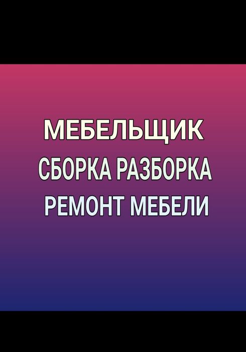 Сборка мебели. Ремонт мебели. Разборка мебели. Упаковка мебели. Сборщи