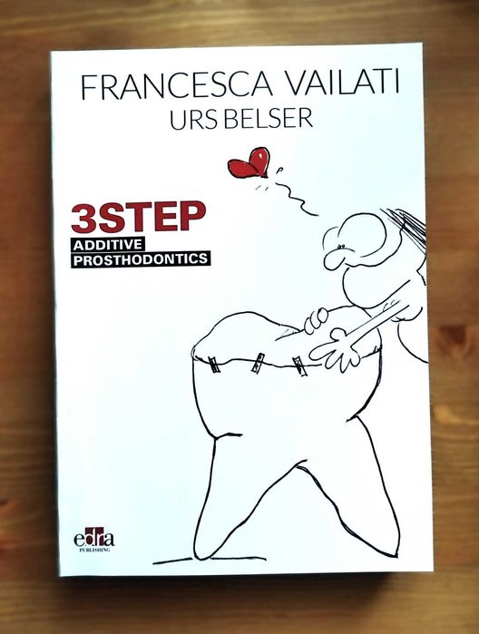3STEP Additive Prosthodontics: Francesca Vailati, Urs Belser, 2022