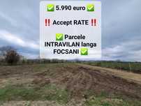 5.990 euro * accept RATE * loturi INTRAVILAN langa FOCSANI, PROPRIETAR
